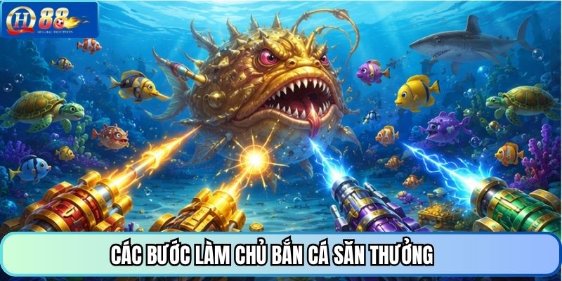 Các bước làm chủ bắn cá săn thưởng