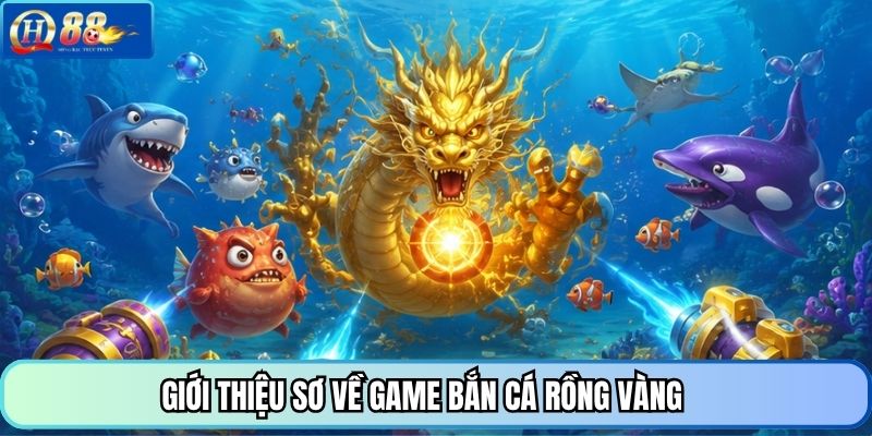 Giới thiệu sơ về game bắn cá Rồng Vàng
