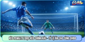Kèo Penalty | Đọc Kèo Chính Xác - Tỷ Lệ Ăn Cao Cùng QH88