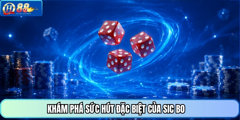 Khám phá sức hút đặc biệt của Sic Bo 