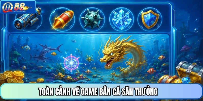 Toàn cảnh về game bắn cá săn thưởng
