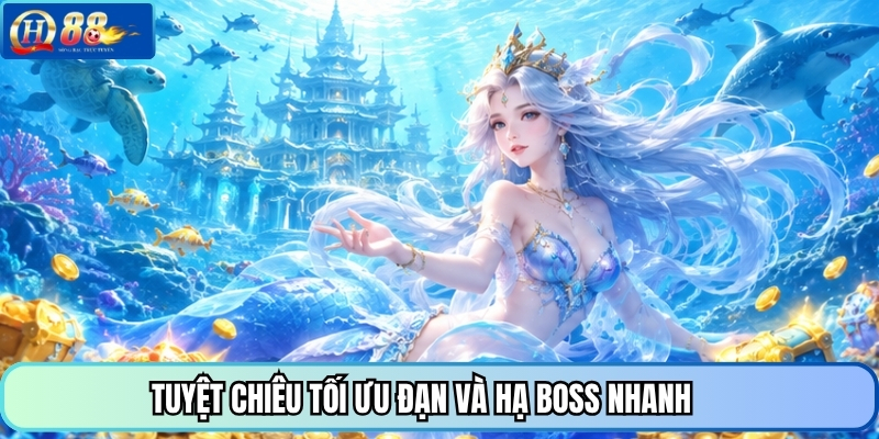 Tuyệt chiêu tối ưu đạn và hạ Boss nhanh 